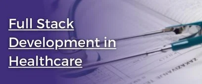 Why Full Stack Development is Essential for the Healthcare Industry