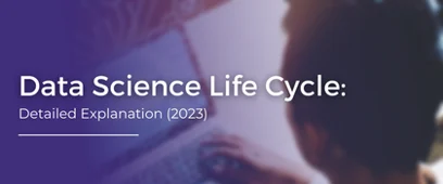 Data Science Life Cycle: Detailed Explanation